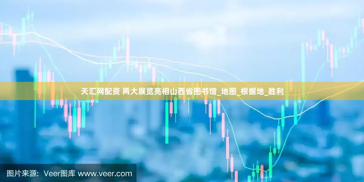 天汇网配资 两大展览亮相山西省图书馆_地图_根据地_胜利