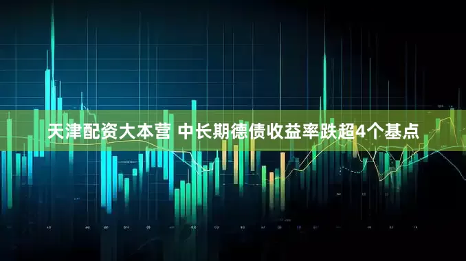 天津配资大本营 中长期德债收益率跌超4个基点